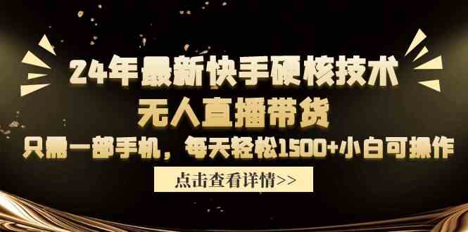 (9779期)24年最新快手硬核技术无人直播带货,只需一部手机 每天轻松1500+小白可操作-柚子网创