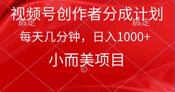 （9778期）视频号创作者分成计划，每天几分钟，收入1000+，小而美项目-柚子网创